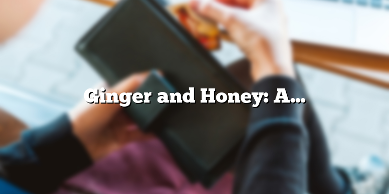 Ginger and Honey: A Natural Cure for Premature Ejaculation