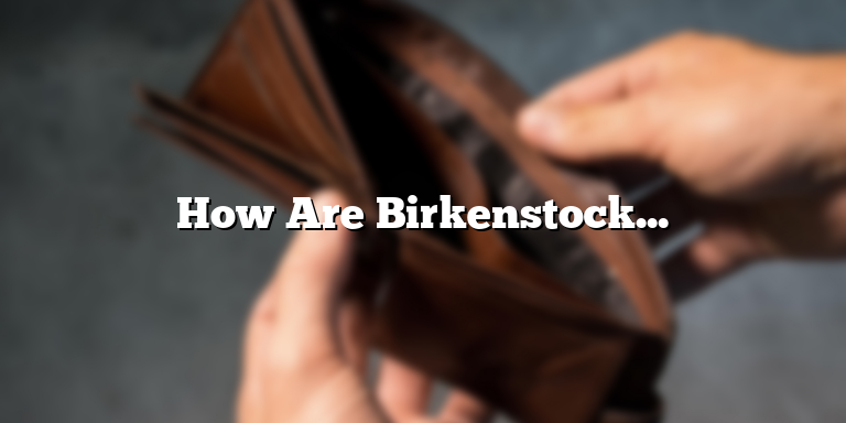 How Are Birkenstocks Supposed to Fit?