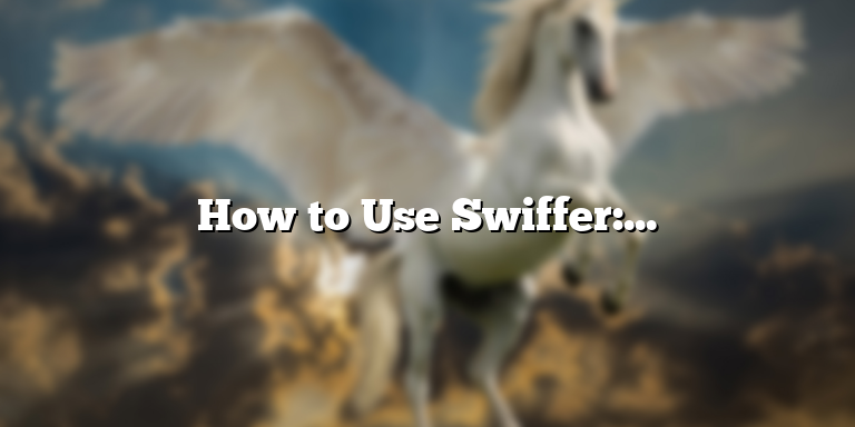 How to Use Swiffer: Tips and Tricks
