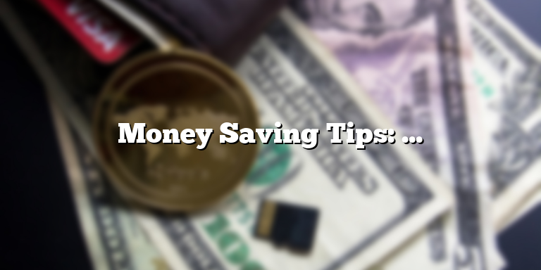 Money Saving Tips: How to Stretch Your Salary Further