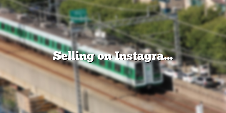 Selling on Instagram: A Guide to Success Without a Website